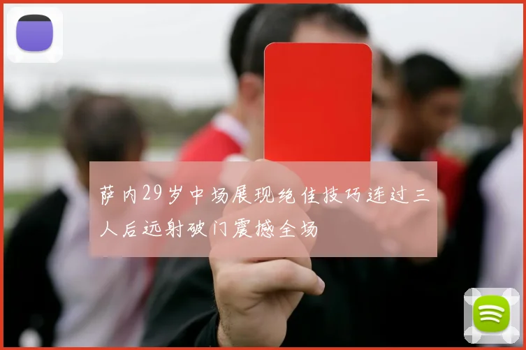 萨内29岁中场展现绝佳技巧连过三人后远射破门震撼全场