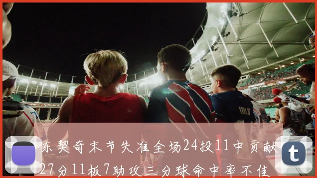 东契奇末节失准全场24投11中贡献27分11板7助攻三分球命中率不佳